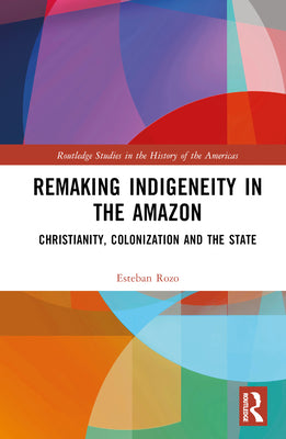 Remaking Indigeneity in the Amazon: Christianity, Colonization and the State