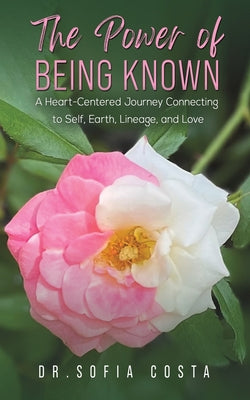 The Power of Being Known: A Heart-Centered Journey Connecting to Self, Earth, Lineage, and Love