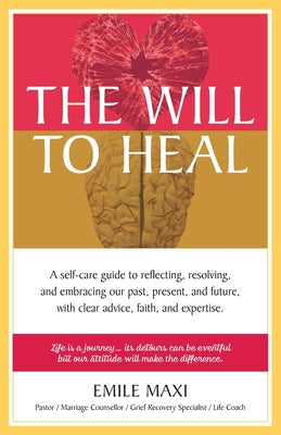 The Will to Heal: A self-care guide to reflecting, resolving, and embracing our past, present, and future, with clear advice, faith, and