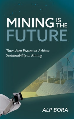 Mining is the Future: Three-Step Process to Achieve Sustainability in Mining