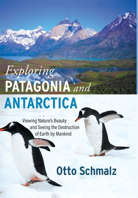 Exploring Patagonia and Antarctica: Viewing Nature's Beauty and Seeing the Destruction of Earth by Mankind