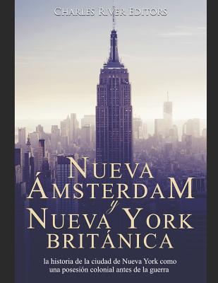 Nueva Ámsterdam y Nueva York británica: la historia de la ciudad de Nueva York como una posesión colonial antes de la guerra revolucionaria