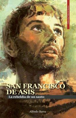 San Francisco de Asís: La rebeldía de un santo