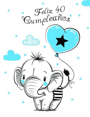 Feliz 40 Cumpleaños: Mejor Que una Tarjeta de Cumpleaños! Lindo Elefante con Globo Azul, Libro de Cumpleaños que se Puede Usar como Cuadern