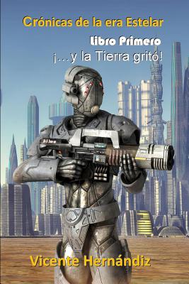 ¡...y la Tierra gritó!: Libro primero - Crónicas de la era Estelar