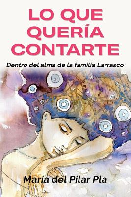 Lo Que Quería Contarte: Dentro del alma de la familia Larrasco