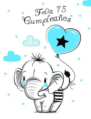 Feliz 75 Cumpleaños: Mejor Que una Tarjeta de Cumpleaños! Lindo Elefante con Globo Azul, Libro de Cumpleaños que se Puede Usar como Cuadern