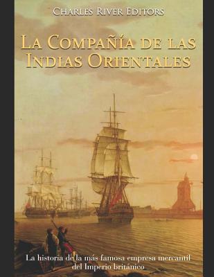 La Compañía de las Indias Orientales: La historia de la más famosa empresa mercantil del Imperio británico