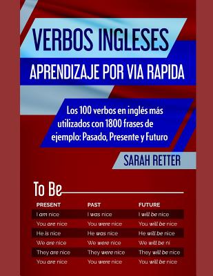 Verbos Ingleses: APRENDIZAJE POR VIA RAPIDA: Los 100 verbos en inglés más utilizados con 1800 frases de ejemplo: Pasado, Presente y Fut