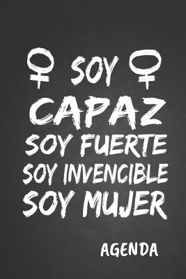 Soy Capaz Soy Fuerte Soy Invencible Soy Mujer Agenda: Tema Feminista Agenda Mensual y Semanal + Organizador I Año Escolar Agosto 2019 a Julio 2020 6 x