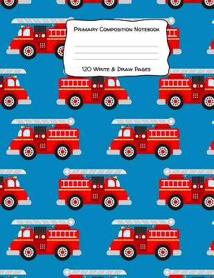 Primary Composition Notebook 120 Write & Draw Pages: for Elementary School Kids and Firetruck Lovers