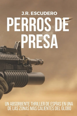 Perros de Presa: Un absorbente thriller de espías en una de las zonas más calientes del globo