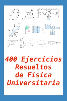 400 Ejercicios Resueltos de Física Universitaria: Práctico para alumnos y profesores