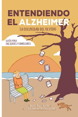 Entendiendo el Alzheimer. La oscuridad del olvido.: Guía para pacientes y familiares