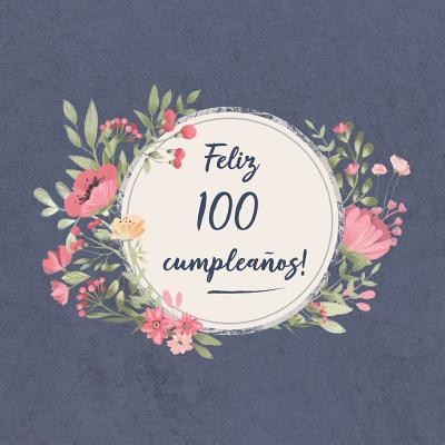 Feliz 100 Cumpleaños: El libro de firmas evento Libro De Visitas para Fiesta - Aniversario cumpleaños Feliz Cumple años - Ideas de regalos i