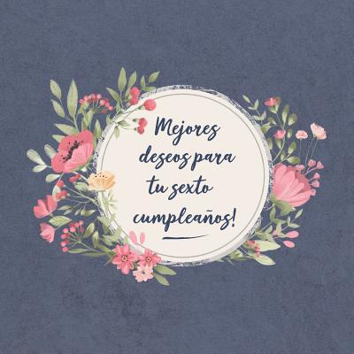 Mejores deseos para tu sexto Cumpleaños: El libro de firmas evento Libro De Visitas para Fiesta - Aniversario cumpleaños Feliz Cumple años - Ideas de