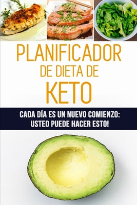 Planificador de Dieta de Keto: Cada día es un nuevo comienzo: Usted puede hacer esto! 12 semanas de registro de alimentos cetogénicos para planificar