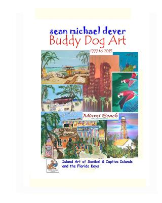 Sean Michael Dever Buddy Dog Art 1999 to 2015: Island Art of Sanibel & Captiva Islands and the Florida Keys