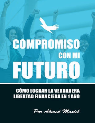 Compromiso con mi futuro: Cómo lograr la verdadera libertad financiera en 1 año