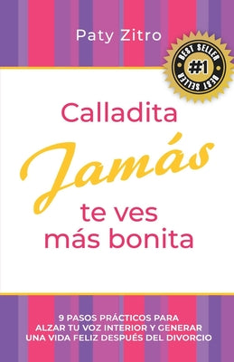 Calladita Jamás te ves más bonita: 9 pasos prácticos para alzar tu voz interior y generar una vida feliz después del divorcio