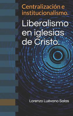 Liberalismo en iglesias de Cristo.: Centralización e institucionalismo.