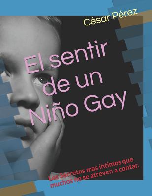 El sentir de un Niño Gay: Los Secretos mas íntimos que muchos no se atreven a contar