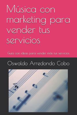 Musica Y Marketing: Guía con ideas para vender más tus servicios