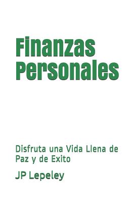 Finanzas Personales: Disfruta una Vida Llena de Paz y de Exito