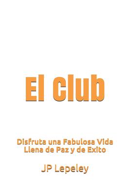 El Club: Disfruta una Fabulosa Vida Llena de Paz y de Exito