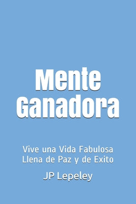 Mente Ganadora: Vive una Vida Fabulosa Llena de Paz y de Exito