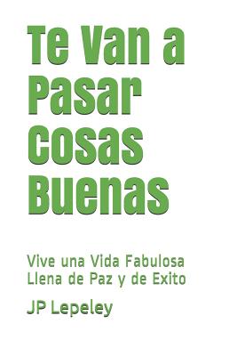 Te Van a Pasar Cosas Buenas: Vive una Vida Fabulosa Llena de Paz y de Exito