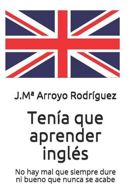 Tenía que aprender inglés: No hay mal que siempre dure ni bueno que nunca se acabe