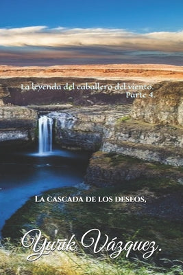 La leyenda del caballero del viento.: La cascada de los deseos.