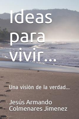 Ideas para vivir...: Una visión de la verdad...