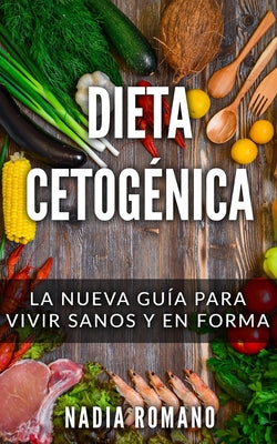 Dieta Cetogénica: La nueva guía para vivir sanos y en forma