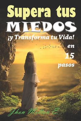 Supera tus Miedos y Transforma tu Vida en 15 pasos