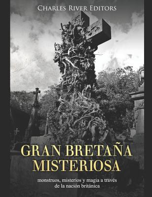 Gran Bretaña misteriosa: monstruos, misterios y magia a través de la nación británica