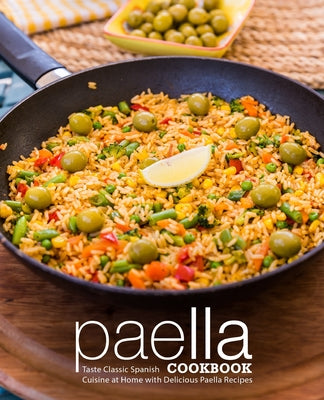 Paella Cookbook: Taste Classic Spanish Cuisine at Home with Delicious Paella Recipes (2nd Edition)