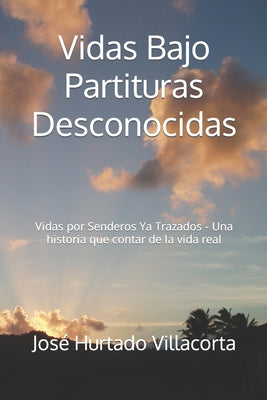 Vidas Bajo Partituras Desconocidas: Vidas por Senderos Ya Trazados - Una historia que contar de la vida real