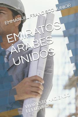 Emiratos Árabes Unidos: Vivir Esto Haciendo El Futuro