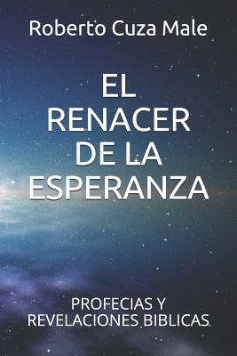 El Renacer de la Esperanza: Profecias Y Revelaciones Biblicas