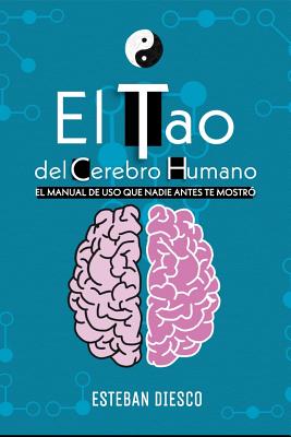 El Tao del Cerebro Humano: El manual de uso que nadie antes te mostró