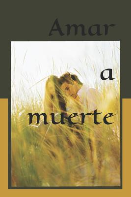 Amar a muerte: Un amor eternamente efímero