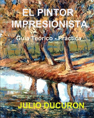 El Pintor Impresionista: Guía Teórico - Práctica