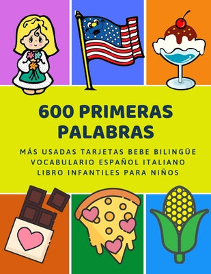 600 Primeras Palabras Más Usadas Tarjetas Bebe Bilingüe Vocabulario Español Italiano Libro Infantiles Para Niños: Aprender imaginario diccionario bási