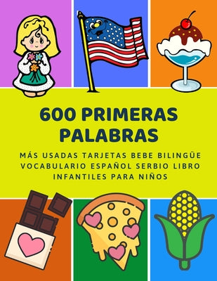 600 Primeras Palabras Más Usadas Tarjetas Bebe Bilingüe Vocabulario Español Serbio Libro Infantiles Para Niños: Aprender imaginario diccionario básico