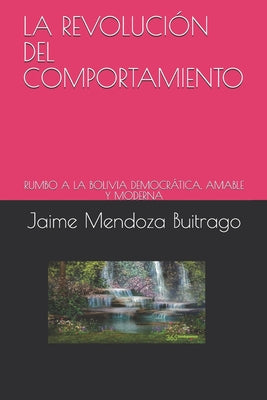 La Revolución del Comportamiento: Rumbo a la Bolivia Democrática, Amable Y Moderna