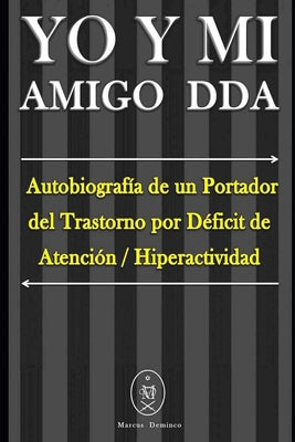 YO Y MI Amigo DDA - Autobiografía de un Portador del Trastorno por Déficit de Atención / Hiperactividad