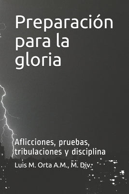 Preparación para la gloria: Aflicciones, pruebas, tribulaciones y disciplina