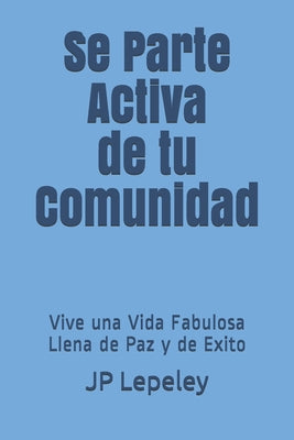 Se Parte Activa de tu Comunidad: Vive una Vida Fabulosa Llena de Paz y de Exito